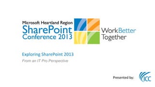 Exploring SharePoint 2013
From an IT Pro Perspective



                             Presented by:
 