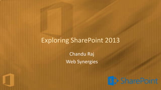 Exploring SharePoint 2013
        Chandu Raj
       Web Synergies
 