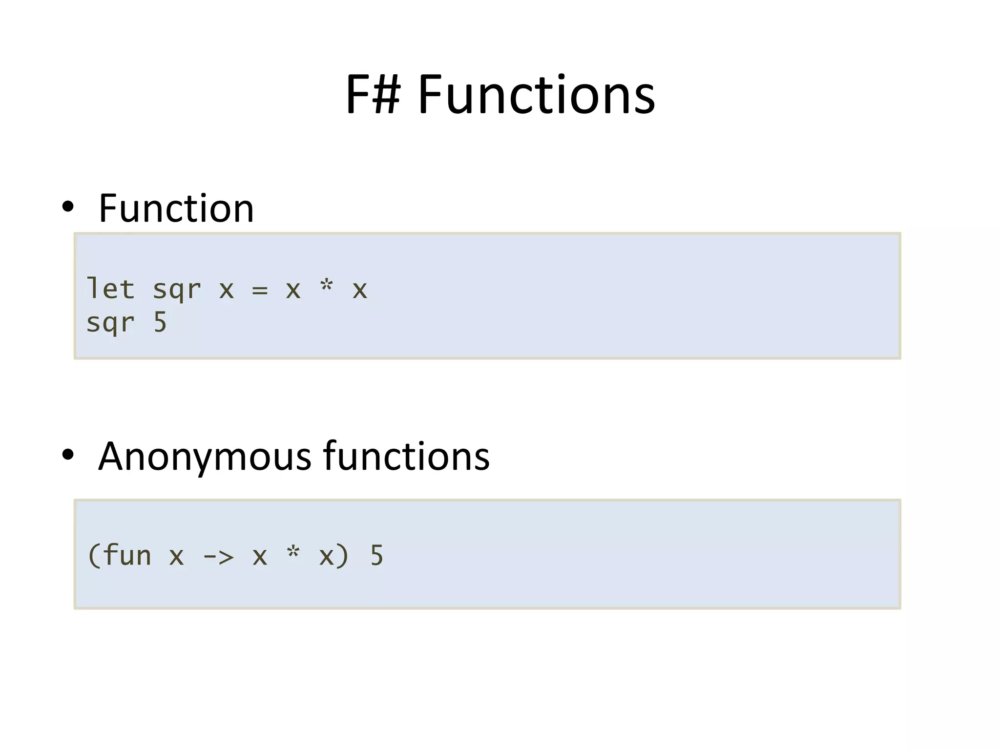 FunctionAnonymous functionsF# Functionslet sqr x = x * xsqr 5(fun x -> x * x) 5 