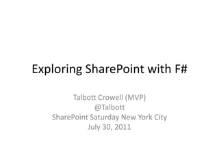 Exploring SharePoint with F#Talbott Crowell (MVP)@TalbottSharePoint Saturday New York CityJuly 30, 2011