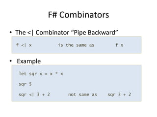The <| Combinator “Pipe Backward” ExampleF# Combinators f <| x          is the same as        f x  let sqr x = x * xsqr 5sqr <| 3 + 2       not same as    sqr 3 + 2