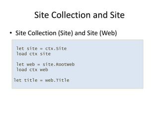 Site Collection (Site) and Site (Web)Site Collection and Sitelet site = ctx.Site load ctx site let web = site.RootWeb load ctx weblet title = web.Title