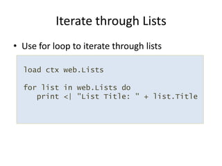 Use for loop to iterate through listsIterate through Lists load ctxweb.Lists for list in web.Lists do    print <| "List Title: " + list.Title