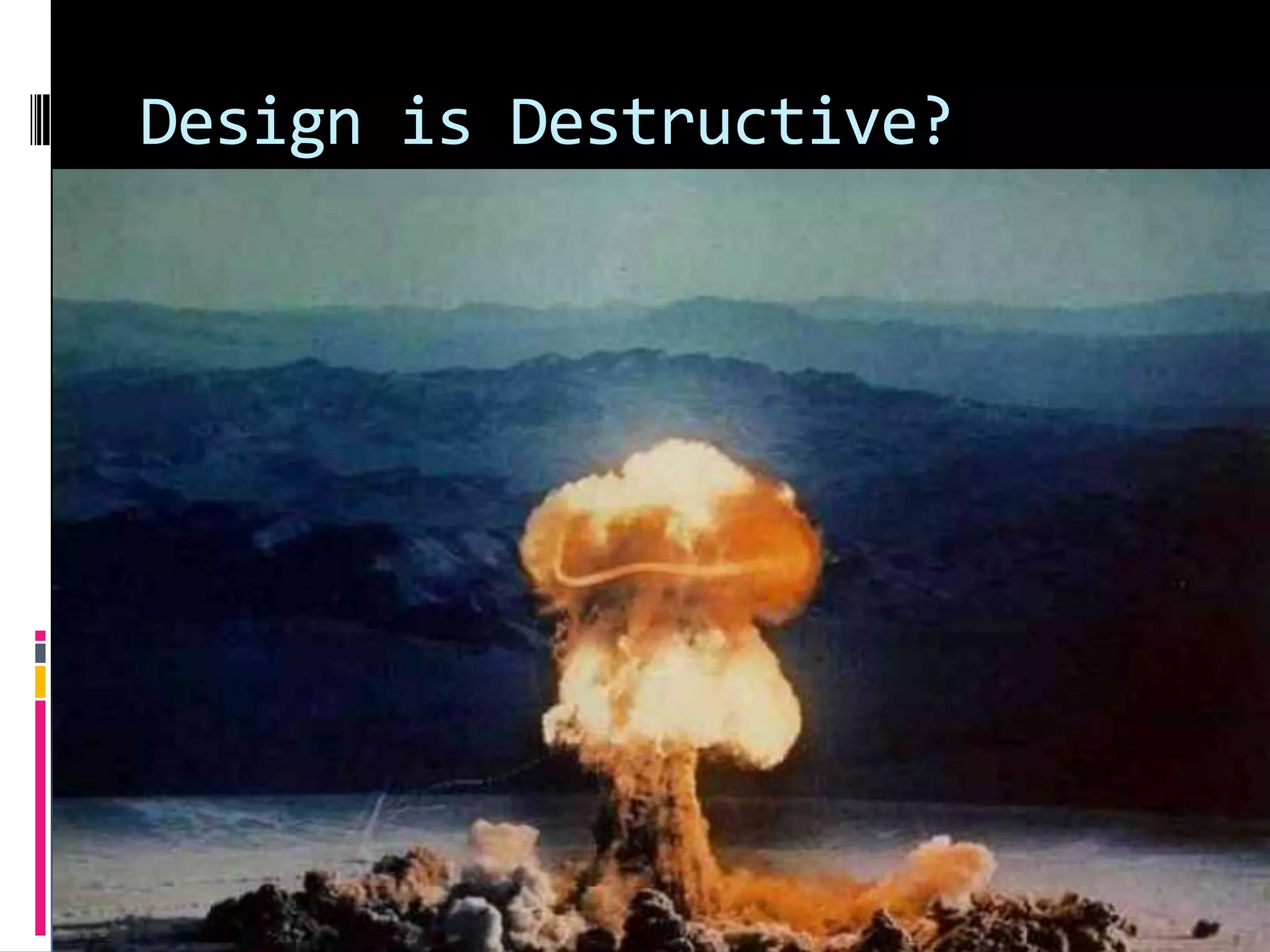 Design is Destructive?