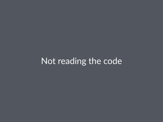 Not$reading$the$code
 