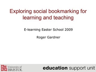 Exploring social bookmarking for learning and teaching E-learning Easter School 2009 Roger Gardner 