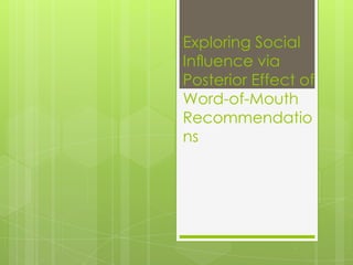 Exploring Social
Inﬂuence via
Posterior Effect of
Word-of-Mouth
Recommendatio
ns

 