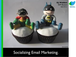 DJ Waldow
                           ESM Boston
                              10/17/11




                                clevercupcakes




Socializing Email Marketing.
 