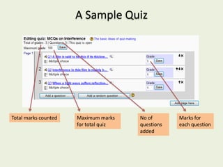 A Sample Quiz




Total marks counted   Maximum marks    No of       Marks for
                      for total quiz   questions   each question
                                       added
 