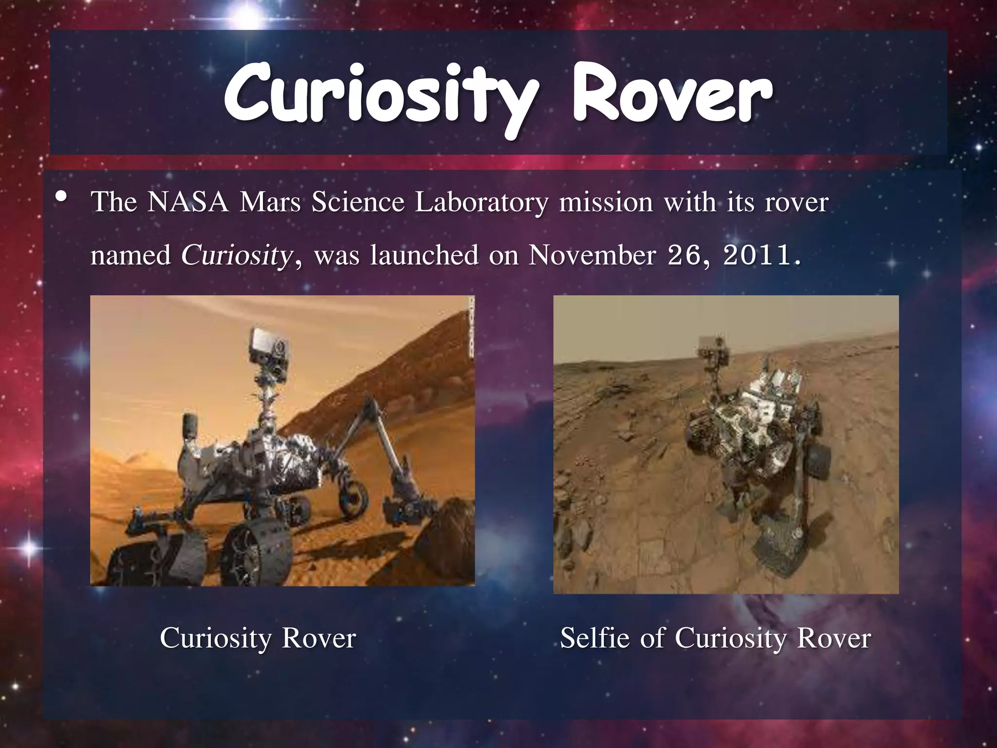 • The NASA Mars Science Laboratory mission with its rover
named Curiosity, was launched on November 26, 2011.
Curiosity Rover Selfie of Curiosity Rover
 
