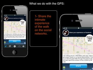 What we do with the GPS:
1- Share the
intimate
experience
of the walk
on the social
networks.
 