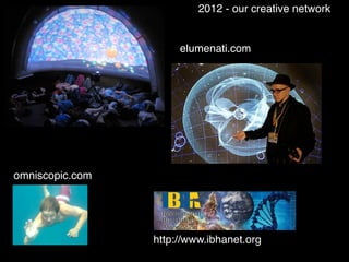 omniscopic.com
elumenati.com
2012 - our creative network
http://www.ibhanet.org
 
