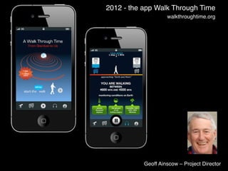 2012 - the app Walk Through Time
Geoff Ainscow – Project Director
walkthroughtime.org
 