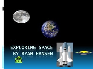 By Ryan Hansen


EXPLORING SPACE
 BY RYAN HANSEN
 