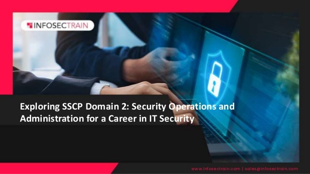 Exploring SSCP Domain 2: Security Operations and
Administration for a Career in IT Security
www.infosectrain.com | sales@infosectrain.com
 