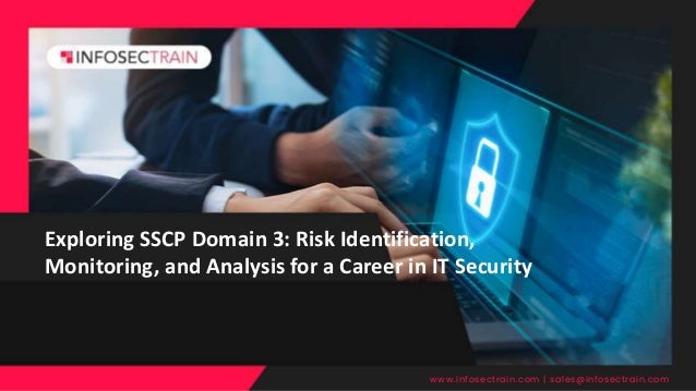 Exploring SSCP Domain 3: Risk Identification,
Monitoring, and Analysis for a Career in IT Security
www.infosectrain.com | sales@infosectrain.com
 