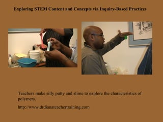 Exploring STEM Content and Concepts via Inquiry-Based Practices Teachers make silly putty and slime to explore the charact...