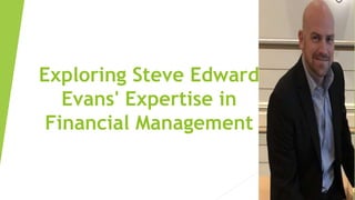 Exploring Steve Edward
Evans' Expertise in
Financial Management
 
