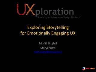 Exploring Storytelling
for Emotionally Engaging UX
Mudit Singhal
Storycentre
mudit.singhal@storycentre.in
 