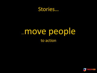 Stories…
…move people
to action
 