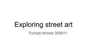 Exploring street art
Forhad Ahmed 305611
 