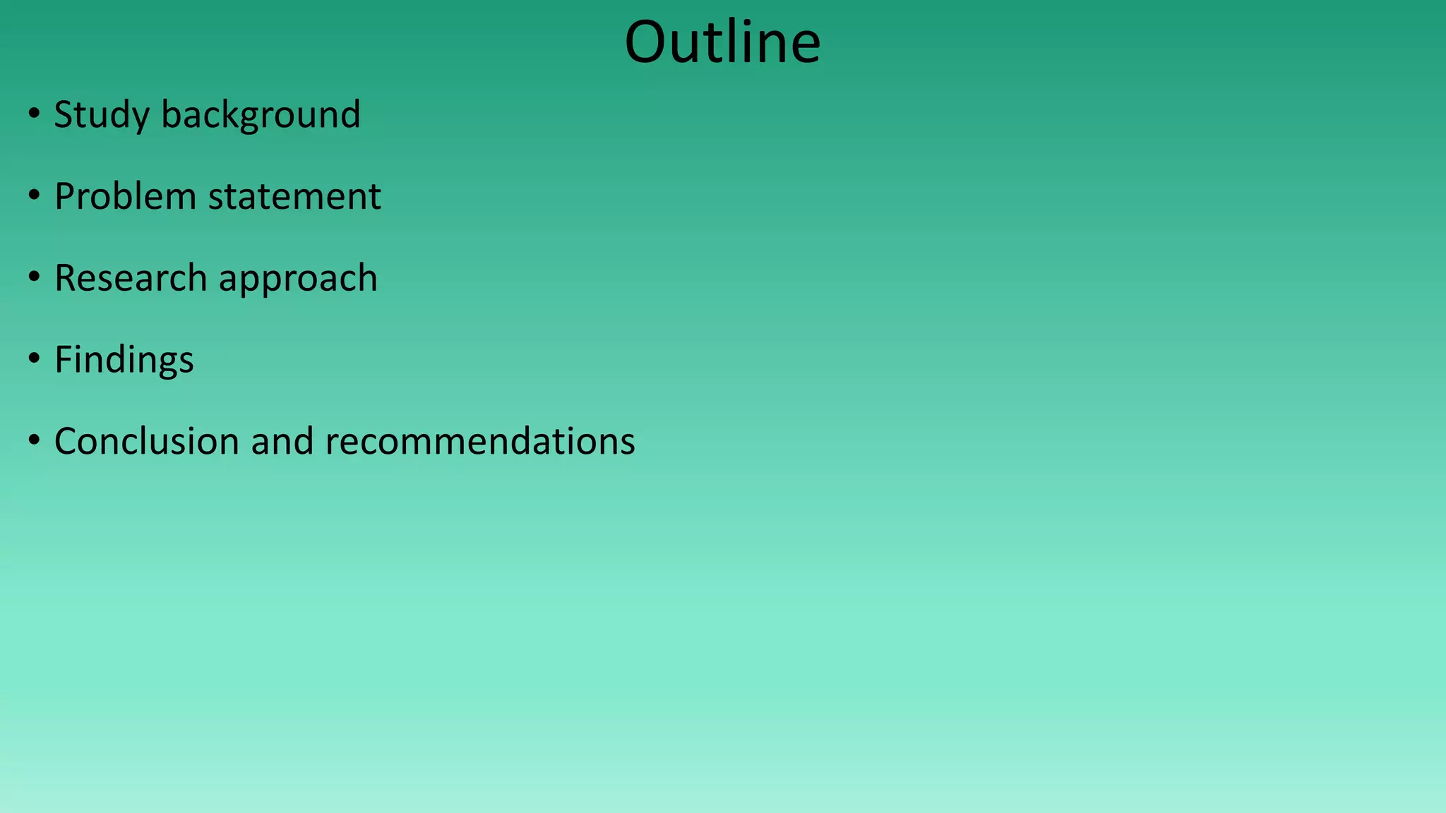 Outline
• Study background
• Problem statement
• Research approach
• Findings
• Conclusion and recommendations
 
