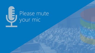 Please mute
your mic
 