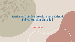 Exploring Textile Marvels- Foma Knitted
Fabric Supplier Unveiled
Organic Dyed Yarn
 