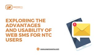 www.sparrowsms.com
EXPLORING THE
ADVANTAGES
AND USABILITY OF
WEB SMS FOR NTC
USERS
 