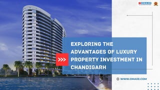 Exploring the
Advantages of Luxury
Property Investment in
Chandigarh
WWW.OMAXE.COM
 