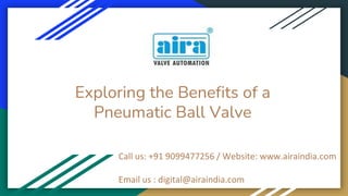 Exploring the Benefits of a
Pneumatic Ball Valve
Call us: +91 9099477256 / Website: www.airaindia.com
Email us : digital@airaindia.com
 