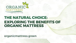 THE NATURAL CHOICE:
EXPLORING THE BENEFITS OF
ORGANIC MATTRESS
organicmattress.green
 