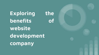 Exploring the
benefits of
website
development
company
 