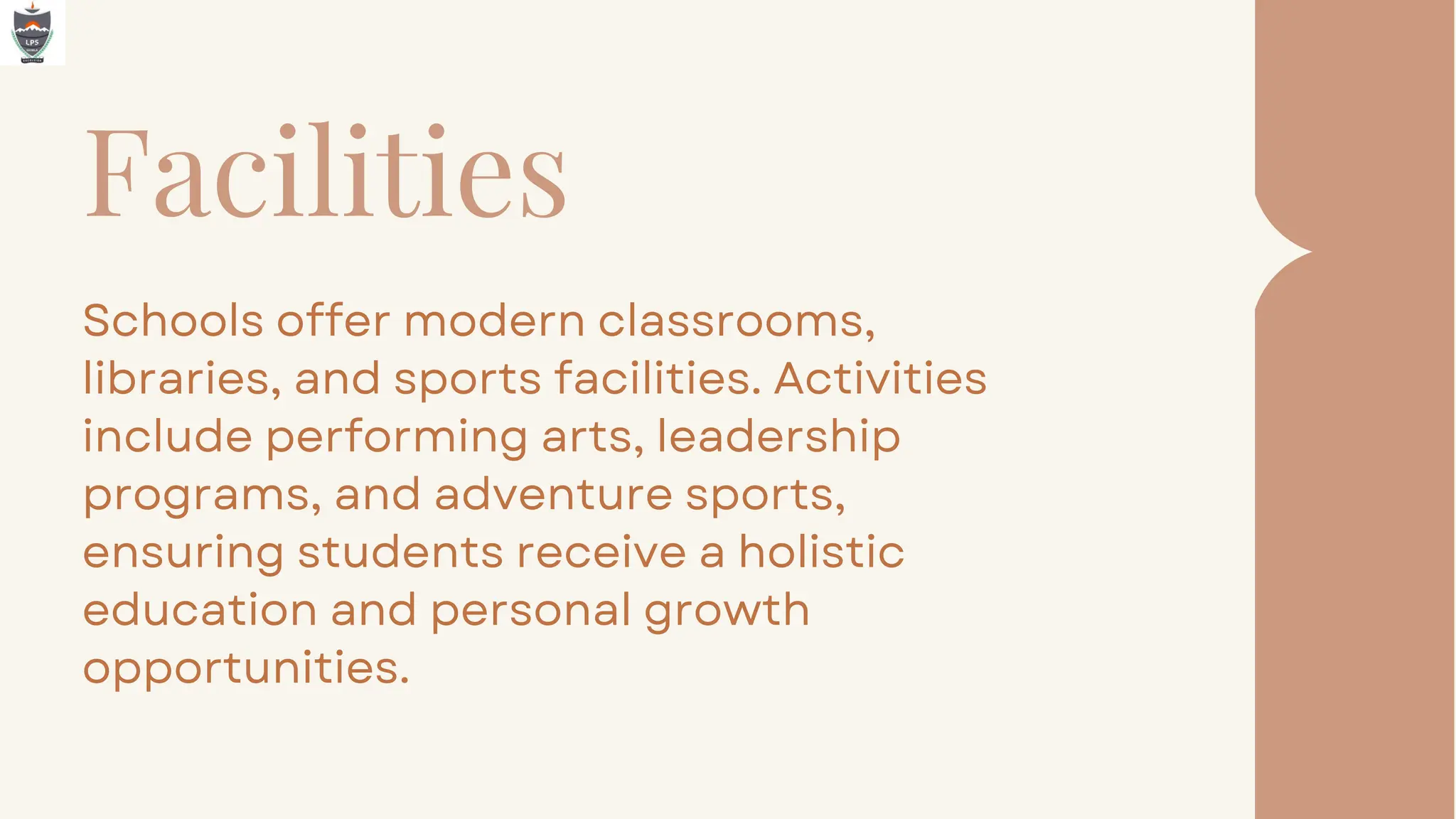 Facilities
Schools offer modern classrooms,
libraries, and sports facilities. Activities
include performing arts, leadership
programs, and adventure sports,
ensuring students receive a holistic
education and personal growth
opportunities.