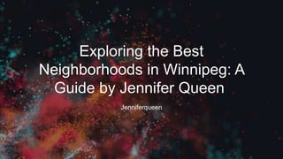 Exploring the Best
Neighborhoods in Winnipeg: A
Guide by Jennifer Queen
Jenniferqueen
 