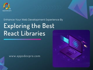 Exploring the Best
React Libraries
Enhance Your Web Development Experience By
www.appsdevpro.com
 