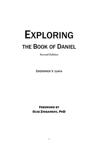 i
EXPLORING
THE BOOK OF DANIEL
Second Edition
CRISTOPHER V. LUAYA
FOREWORD BY
OLEG ZHIGANKOV, PHD
 