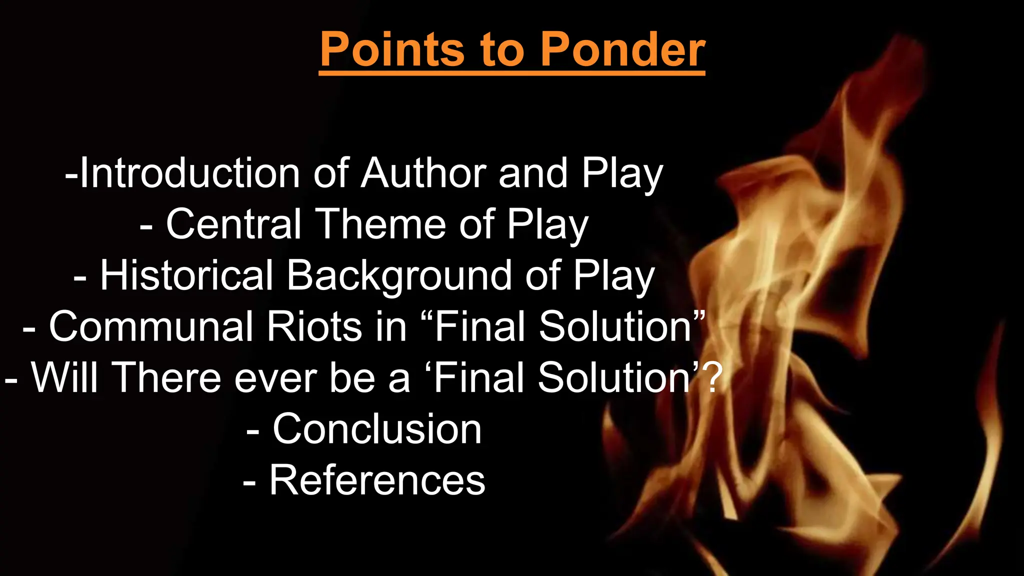 Points to Ponder
-Introduction of Author and Play
- Central Theme of Play
- Historical Background of Play
- Communal Riots in “Final Solution”
- Will There ever be a ‘Final Solution’?
- Conclusion
- References
 