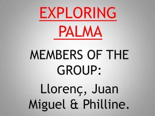 EXPLORING PALMA MEMBERS OF THE GROUP: Llorenç, Juan Miguel & Philline. 