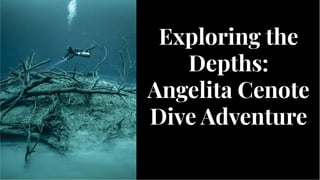Exploring the
Depths:
Angelita Cenote
Dive Adventure
Exploring the
Depths:
Angelita Cenote
Dive Adventure
 