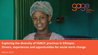 Exploring the diversity of FGM/C practices in Ethiopia:
Drivers, experiences and opportunities for social norm change
March 2022
Domestic worker in Amhara, Ethiopia © Nathalie Bertrams /GAGE 2020
 