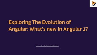 www.sterlingtechnolabs.com
Exploring The Evolution of
Angular: What’s new in Angular 17
 