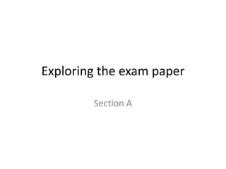Exploring the exam paper
Section A
 