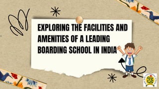EXPLORING THE FACILITIES AND
AMENITIES OF A LEADING
BOARDING SCHOOL IN INDIA
 