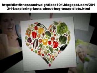 http://dietfitnessandweightloss101.blogspot.com/201
3/11/exploring-facts-about-hcg-texas-diets.html

 