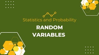 RANDOM
VARIABLES
Statistics and Probability
 