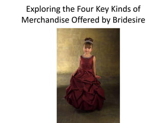Exploring the Four Key Kinds of
Merchandise Offered by Bridesire
 