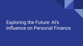 Exploring the Future: AI's
Inﬂuence on Personal Finance
 