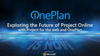 Exploring the Future of Project Online
with Project for the web and OnePlan
In partnership with
 