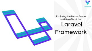 Exploring the Future Scope
and Benefits of the
Laravel
Framework
 